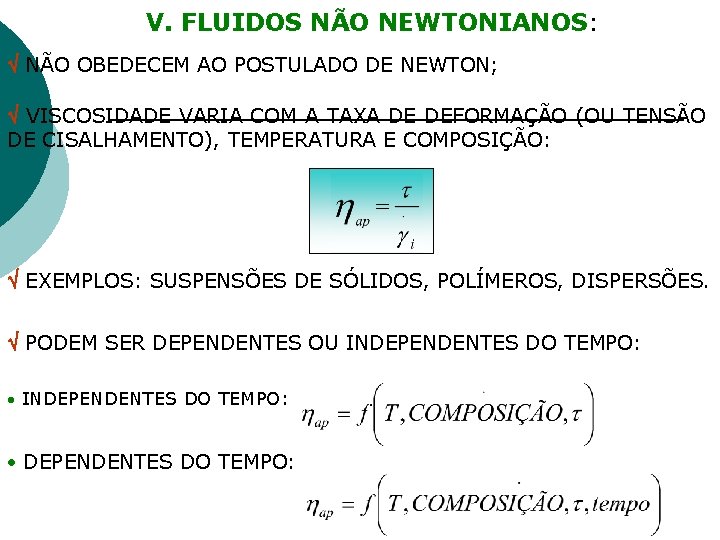V. FLUIDOS NÃO NEWTONIANOS: NÃO OBEDECEM AO POSTULADO DE NEWTON; VISCOSIDADE VARIA COM A