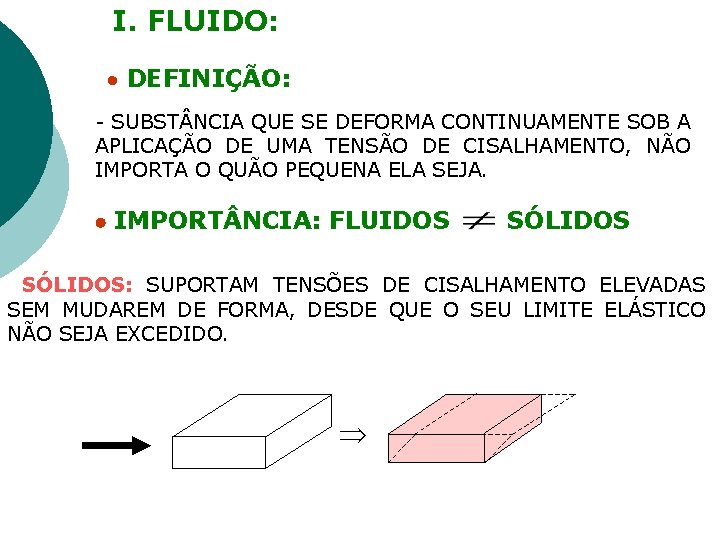 I. FLUIDO: DEFINIÇÃO: - SUBST NCIA QUE SE DEFORMA CONTINUAMENTE SOB A APLICAÇÃO DE