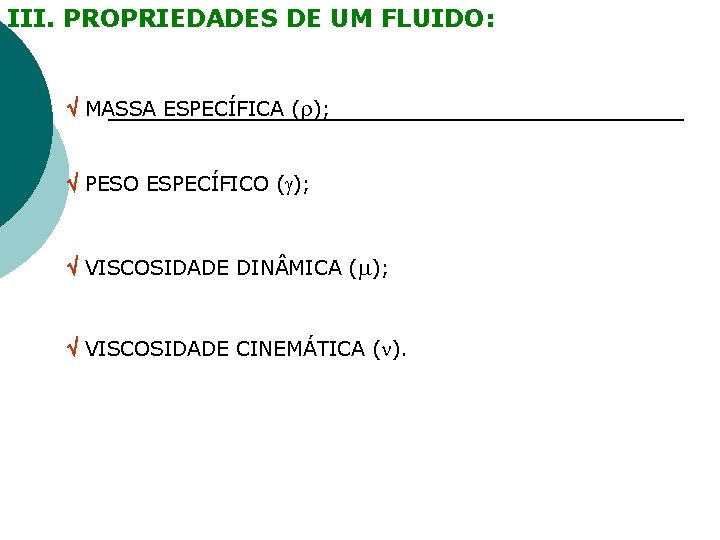 III. PROPRIEDADES DE UM FLUIDO: MASSA ESPECÍFICA ( ); PESO ESPECÍFICO ( ); VISCOSIDADE
