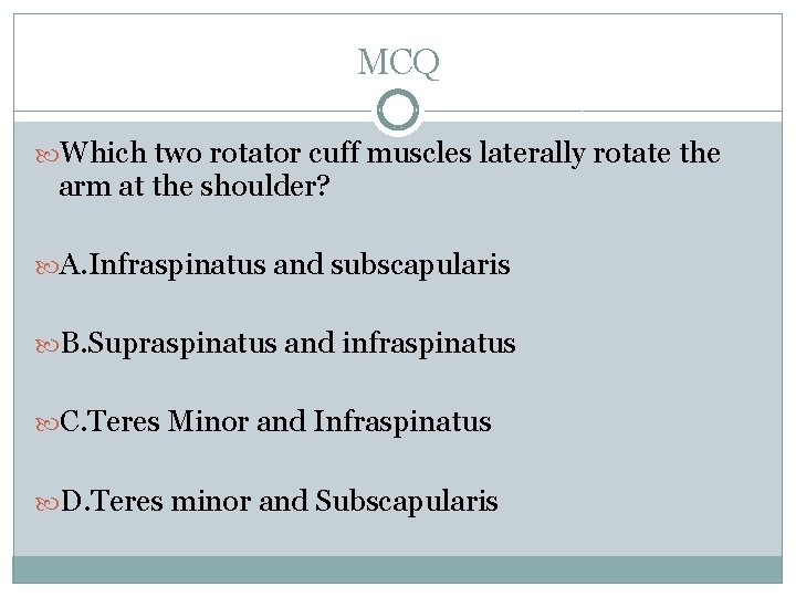 MCQ Which two rotator cuff muscles laterally rotate the arm at the shoulder? A. MCQ Which two rotator cuff muscles laterally rotate the arm at the shoulder? A.