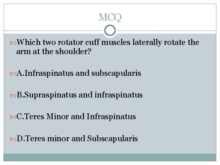 MCQ Which two rotator cuff muscles laterally rotate the arm at the shoulder? A.