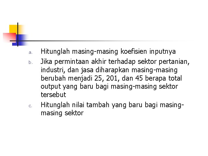 a. b. c. Hitunglah masing-masing koefisien inputnya Jika permintaan akhir terhadap sektor pertanian, industri,