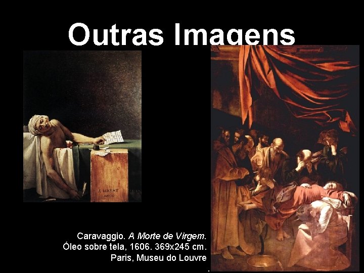 Outras Imagens Caravaggio. A Morte de Virgem. Óleo sobre tela, 1606. 369 x 245 Outras Imagens Caravaggio. A Morte de Virgem. Óleo sobre tela, 1606. 369 x 245