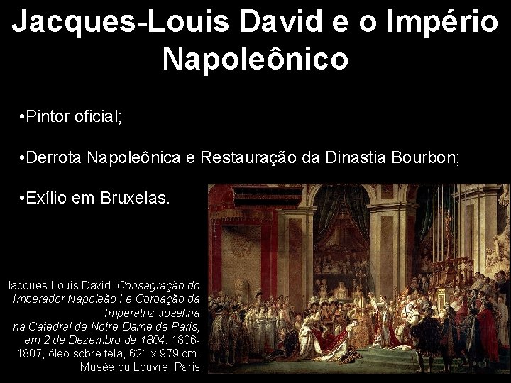 Jacques-Louis David e o Império Napoleônico • Pintor oficial; • Derrota Napoleônica e Restauração Jacques-Louis David e o Império Napoleônico • Pintor oficial; • Derrota Napoleônica e Restauração