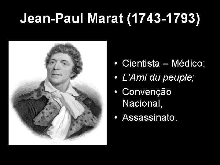 Jean-Paul Marat (1743 -1793) • Cientista – Médico; • L'Ami du peuple; • Convenção Jean-Paul Marat (1743 -1793) • Cientista – Médico; • L'Ami du peuple; • Convenção