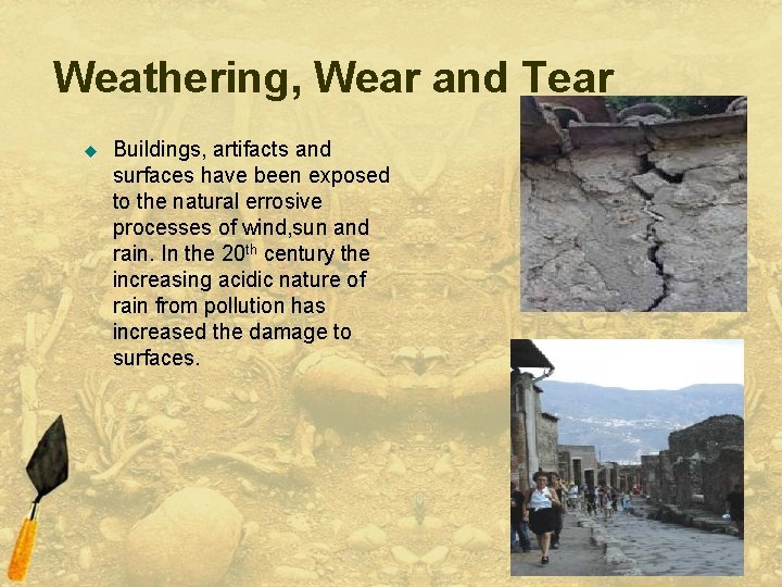 Weathering, Wear and Tear u Buildings, artifacts and surfaces have been exposed to the