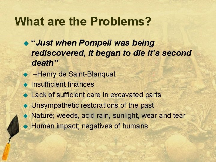 What are the Problems? u “Just when Pompeii was being rediscovered, it began to
