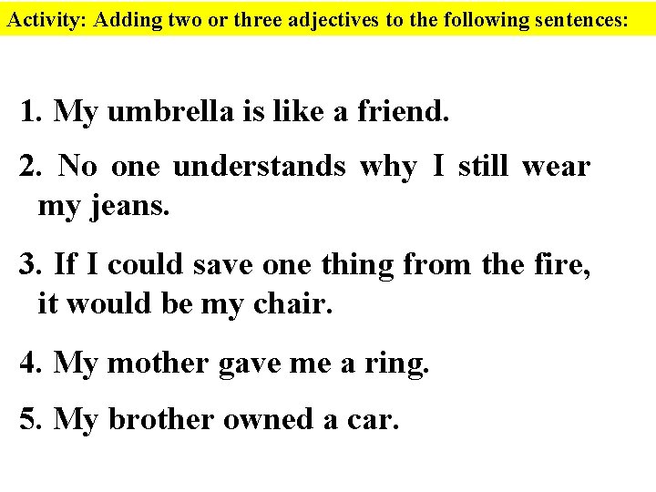 Activity: Adding two or three adjectives to the following sentences: 1. My umbrella is