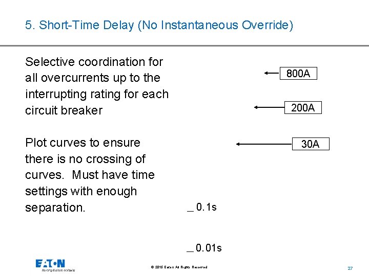 5. Short-Time Delay (No Instantaneous Override) Selective coordination for all overcurrents up to the