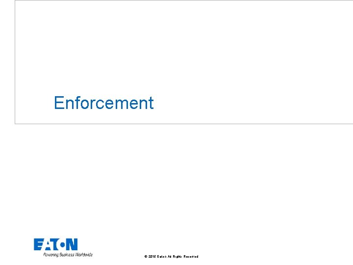 Enforcement © 2015 Eaton. All Rights Reserved. . 