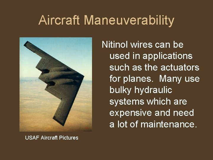 Aircraft Maneuverability Nitinol wires can be used in applications such as the actuators for