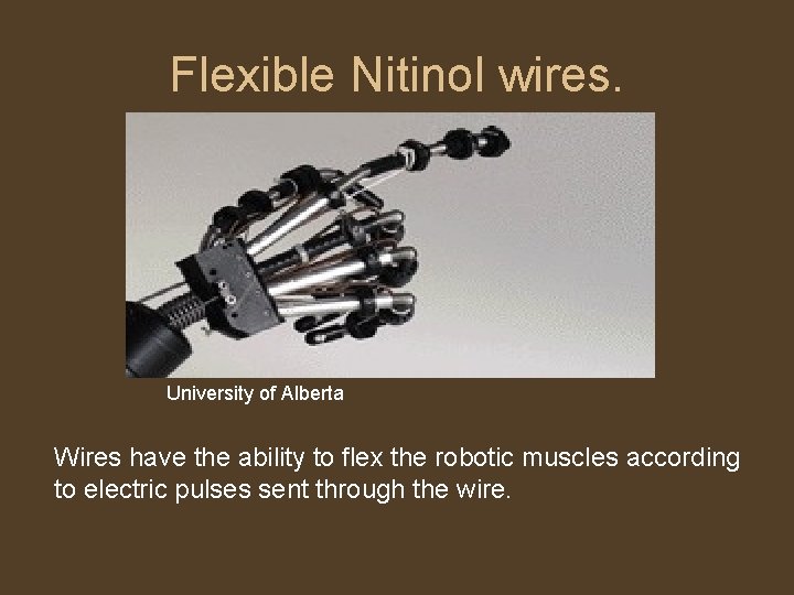 Flexible Nitinol wires. University of Alberta Wires have the ability to flex the robotic