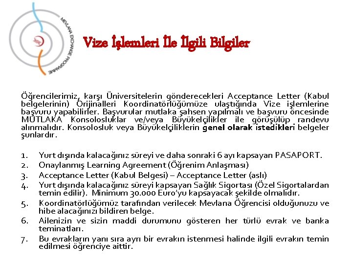 Vize İşlemleri İle İlgili Bilgiler Öğrencilerimiz, karşı Üniversitelerin gönderecekleri Acceptance Letter (Kabul belgelerinin) Orijinalleri Vize İşlemleri İle İlgili Bilgiler Öğrencilerimiz, karşı Üniversitelerin gönderecekleri Acceptance Letter (Kabul belgelerinin) Orijinalleri