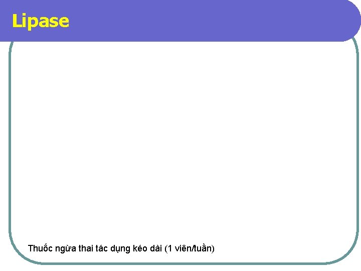 Lipase Thuốc ngừa thai tác dụng kéo dài (1 viên/tuần) 