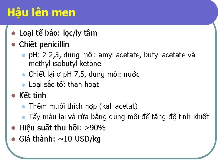 Hậu lên men Loại tế bào: lọc/ly tâm l Chiết penicillin l l l