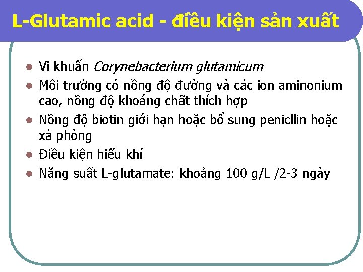 L-Glutamic acid - điều kiện sản xuất l l l Vi khuẩn Corynebacterium glutamicum