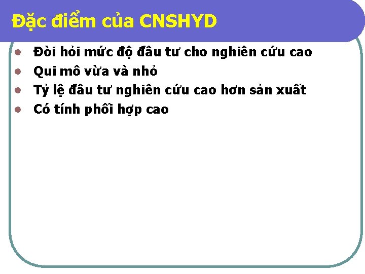 Đặc điểm của CNSHYD Đòi hỏi mức độ đầu tư cho nghiên cứu cao