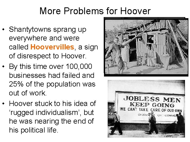 More Problems for Hoover • Shantytowns sprang up everywhere and were called Hoovervilles, a