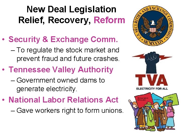 New Deal Legislation Relief, Recovery, Reform • Security & Exchange Comm. – To regulate