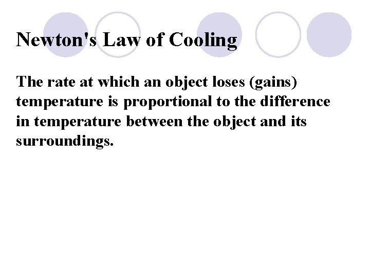 Newton's Law of Cooling The rate at which an object loses (gains) temperature is