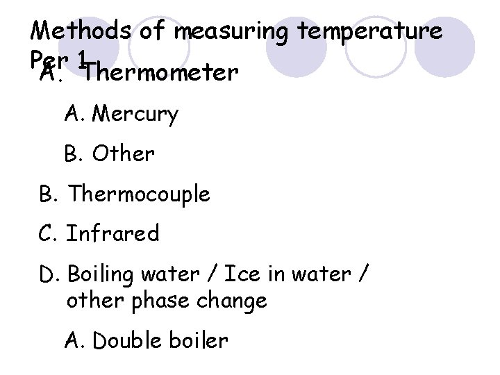 Methods of measuring temperature Per 1 A. Thermometer A. Mercury B. Other B. Thermocouple