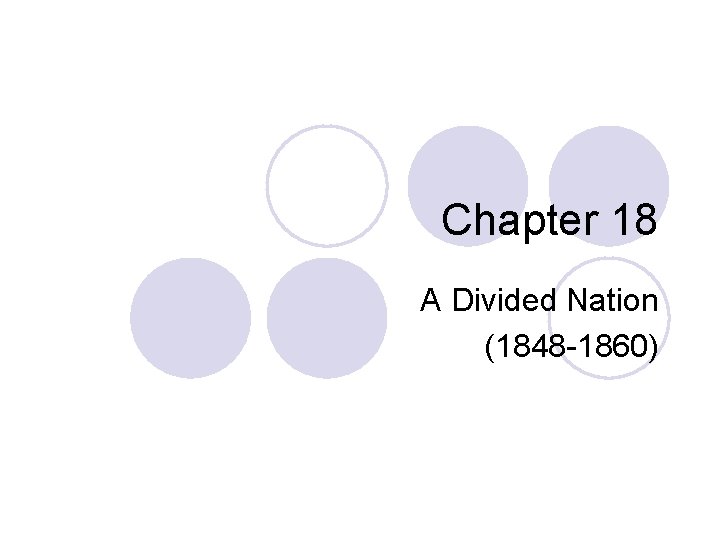 Chapter 18 A Divided Nation (1848 -1860) 