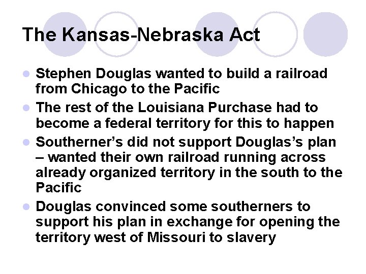 The Kansas-Nebraska Act Stephen Douglas wanted to build a railroad from Chicago to the