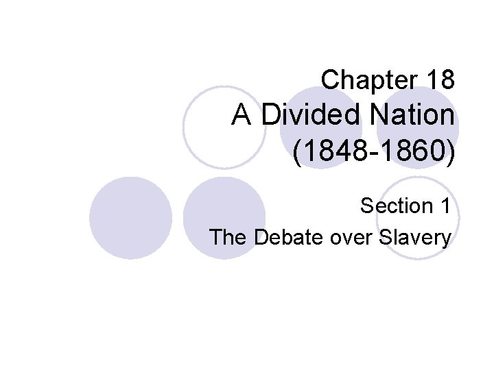 Chapter 18 A Divided Nation (1848 -1860) Section 1 The Debate over Slavery 