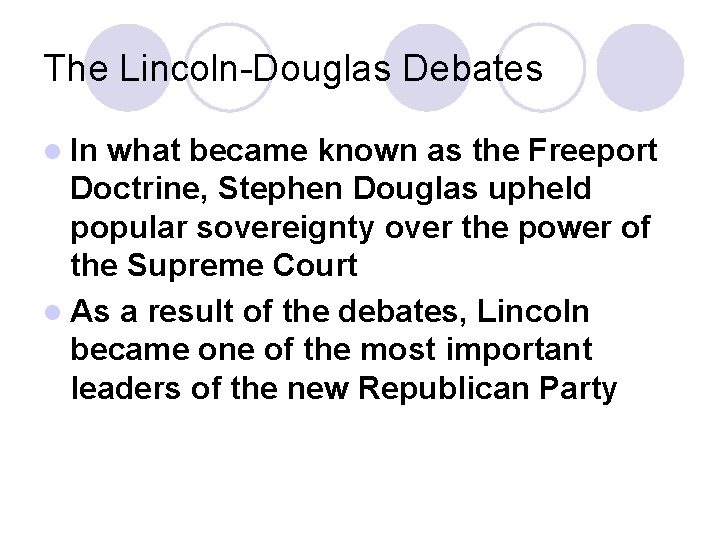 The Lincoln-Douglas Debates l In what became known as the Freeport Doctrine, Stephen Douglas