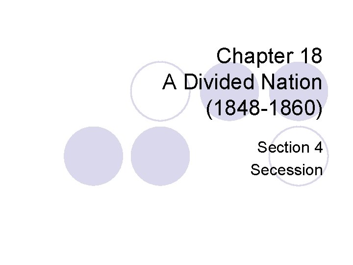 Chapter 18 A Divided Nation (1848 -1860) Section 4 Secession 