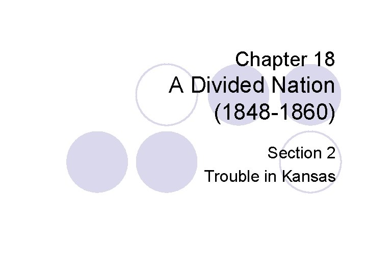 Chapter 18 A Divided Nation (1848 -1860) Section 2 Trouble in Kansas 