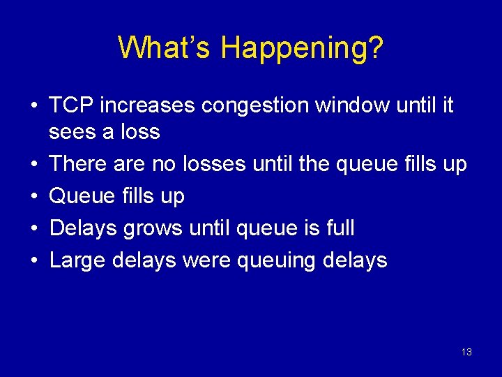 What’s Happening? • TCP increases congestion window until it sees a loss • There