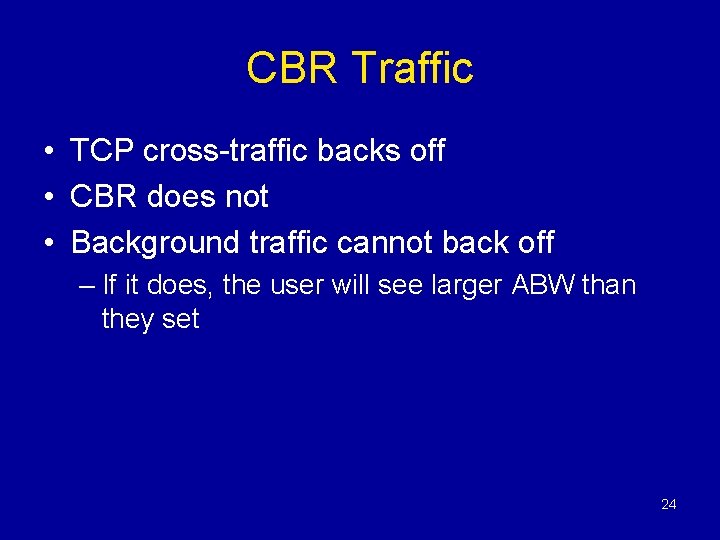 CBR Traffic • TCP cross-traffic backs off • CBR does not • Background traffic CBR Traffic • TCP cross-traffic backs off • CBR does not • Background traffic
