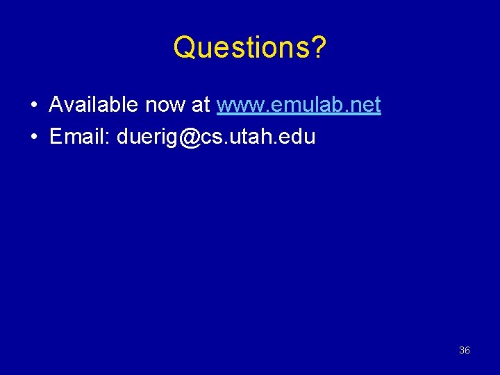 Questions? • Available now at www. emulab. net • Email: duerig@cs. utah. edu 36