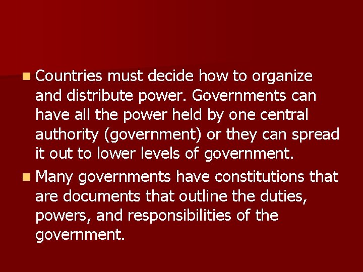 n Countries must decide how to organize and distribute power. Governments can have all