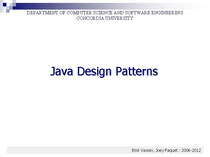 DEPARTMENT OF COMPUTER SCIENCE AND SOFTWARE ENGINEERING CONCORDIA UNIVERSITY Java Design Patterns 1 Emil