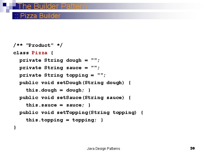 The Builder Pattern : : Pizza Builder /** "Product" */ class Pizza { private