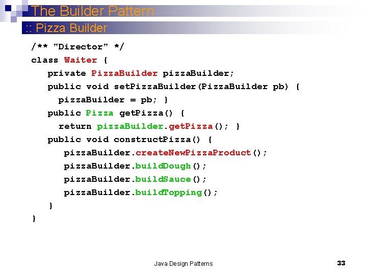 The Builder Pattern : : Pizza Builder /** "Director" */ class Waiter { private