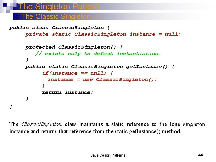 The Singleton Pattern : : The Classic Singleton - I public class Classic. Singleton