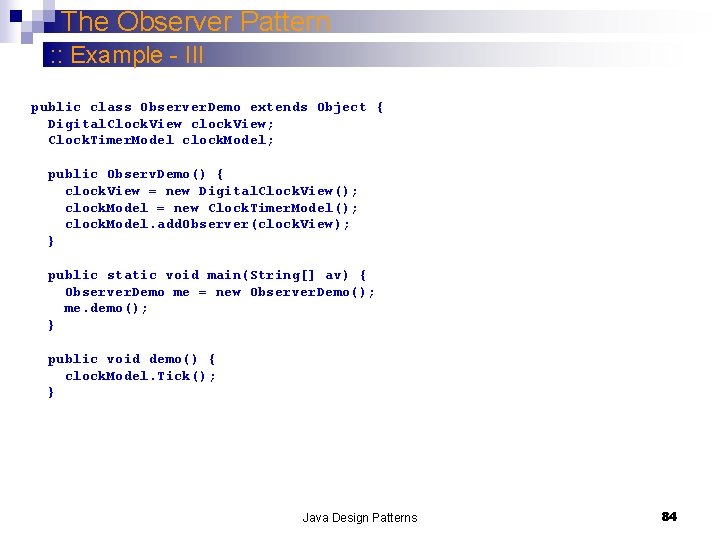 The Observer Pattern : : Example - III public class Observer. Demo extends Object