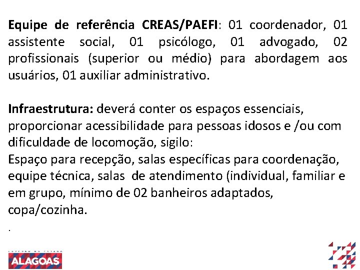 Equipe de referência CREAS/PAEFI: 01 coordenador, 01 assistente social, 01 psicólogo, 01 advogado, 02