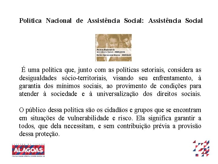 Política Nacional de Assistência Social: Assistência Social É uma política que, junto com as