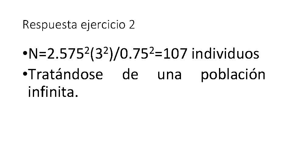 Respuesta ejercicio 2 2 • N=2. 575 (3 )/0. 75 =107 individuos • Tratándose Respuesta ejercicio 2 2 • N=2. 575 (3 )/0. 75 =107 individuos • Tratándose