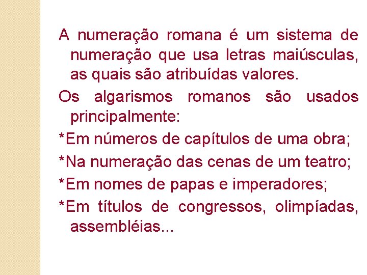 A numeração romana é um sistema de numeração que usa letras maiúsculas, as quais