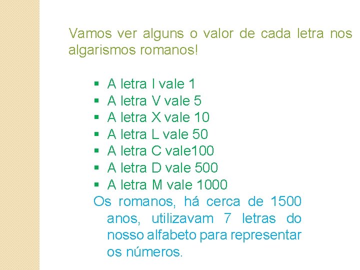 Vamos ver alguns o valor de cada letra nos algarismos romanos! § A letra