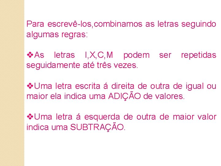 Para escrevê-los, combinamos as letras seguindo algumas regras: v. As letras I, X, C,