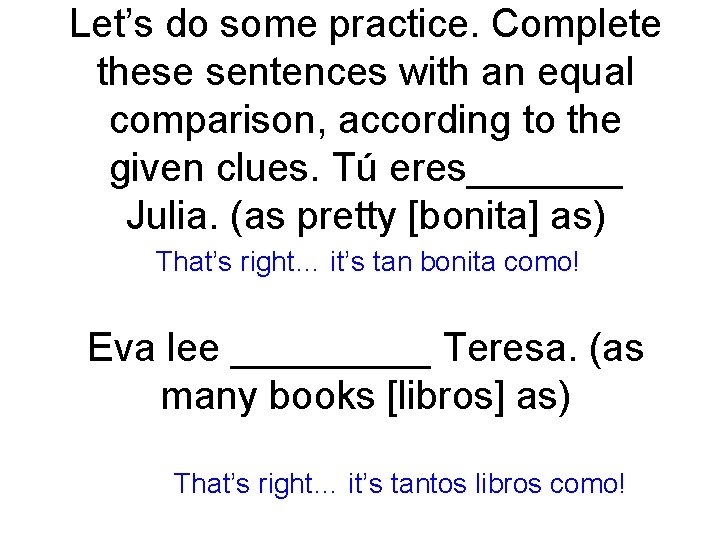 Let’s do some practice. Complete these sentences with an equal comparison, according to the