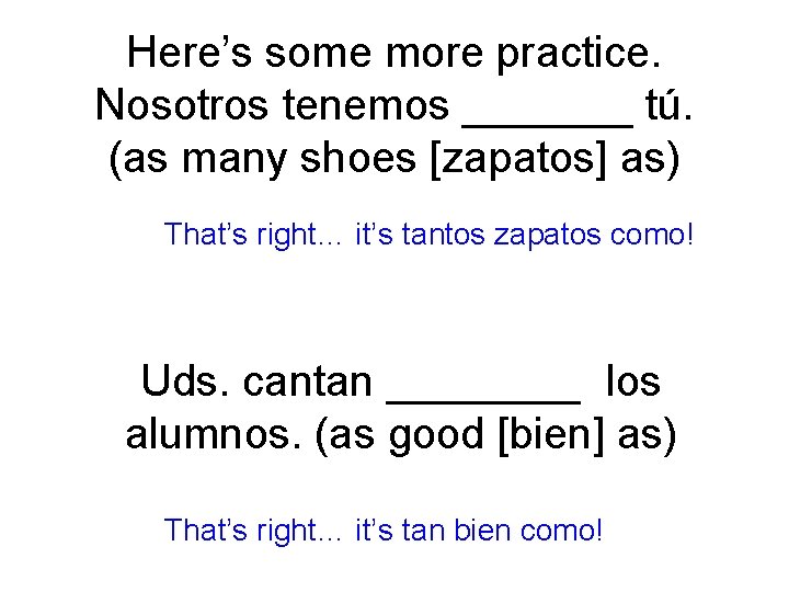 Here’s some more practice. Nosotros tenemos _______ tú. (as many shoes [zapatos] as) That’s