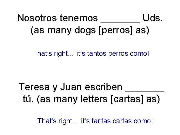 Nosotros tenemos _______ Uds. (as many dogs [perros] as) That’s right… it’s tantos perros