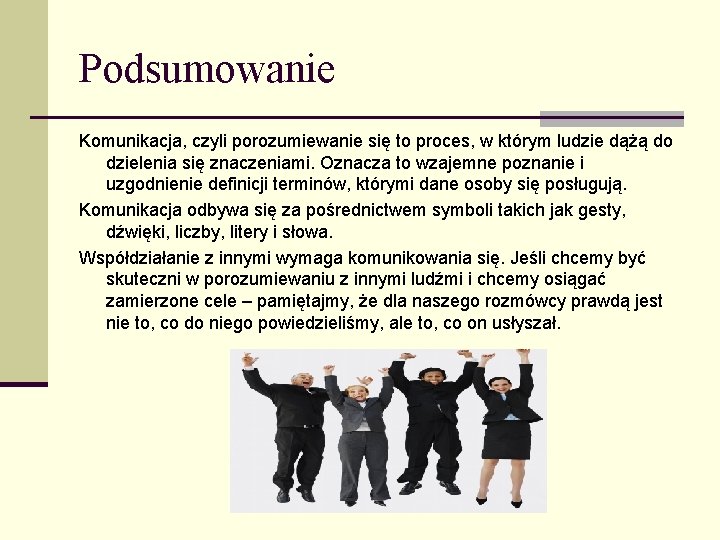 Podsumowanie Komunikacja, czyli porozumiewanie się to proces, w którym ludzie dążą do dzielenia się